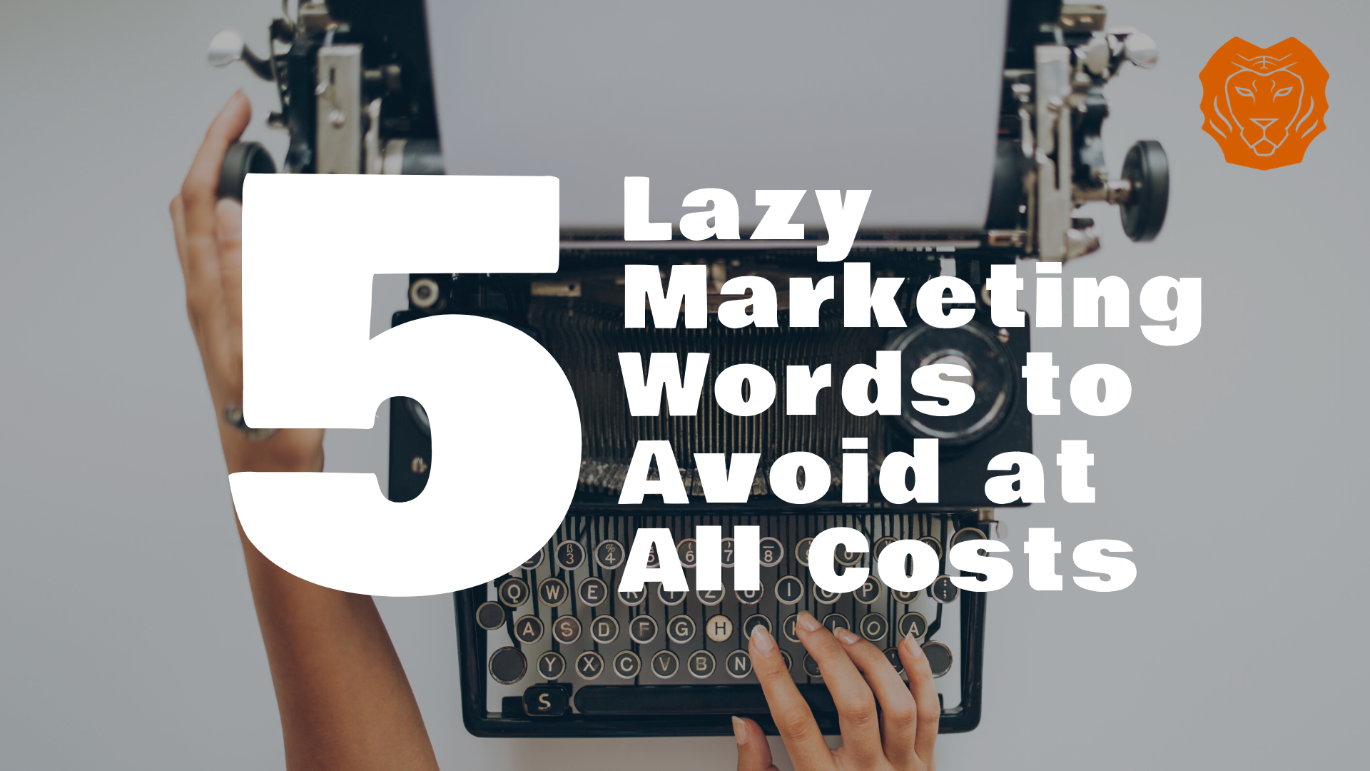 5 Lazy Marketing Words to Avoid at all Costs