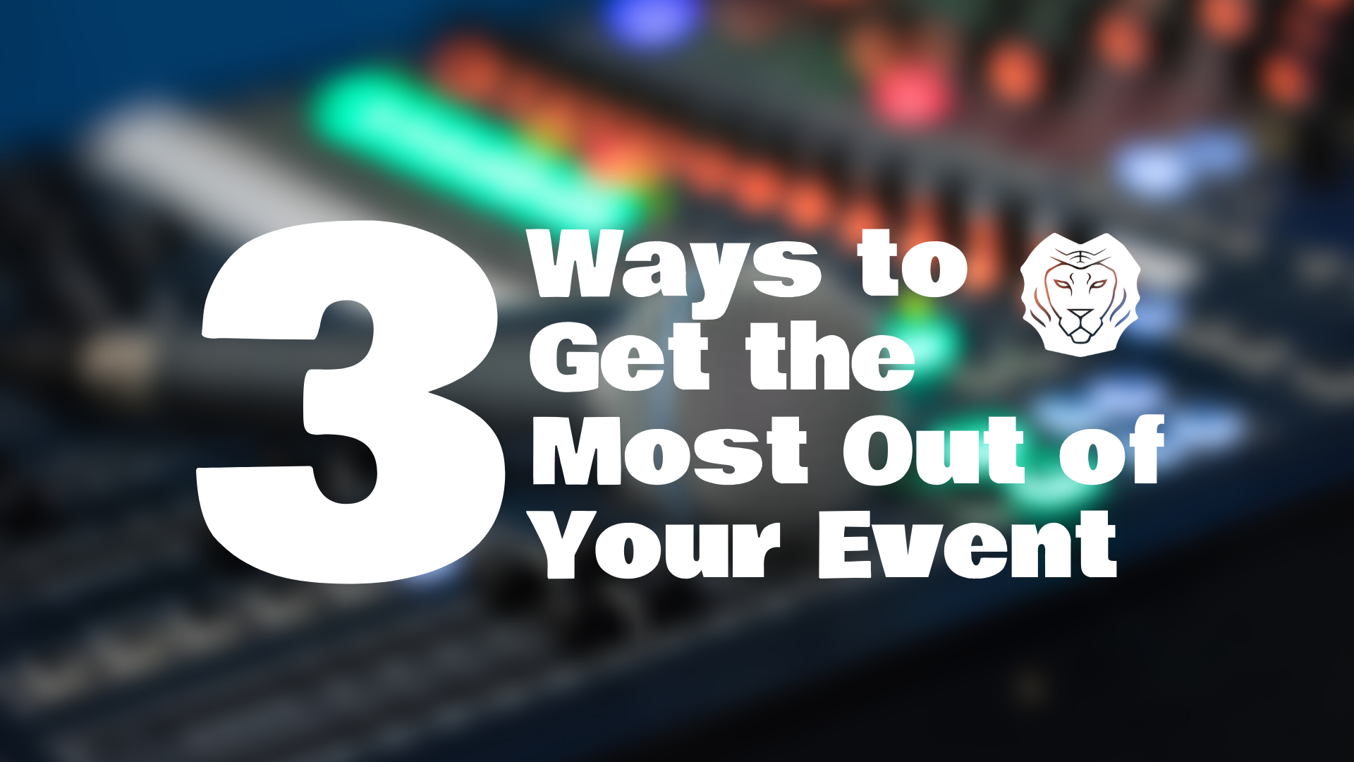 3 Ways to Get the Most Out of Your Event
